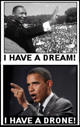 Obama Fact Sheet. Bush, Obama, Same Old Drama! Chronological listing of Obama's dealings. MLK I have a dream, Obama I have a drone