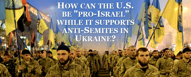 How can the U.S. be "pro-Israel" while it supports anti-Semites in Ukraine?